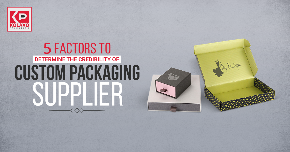 5 Factors to Determine the Credibility of Custom Packaging Supplier