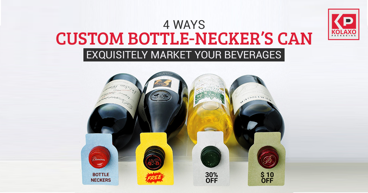 4 ways Custom Bottle-Necker’s Can Exquisitely Market Your Beverages