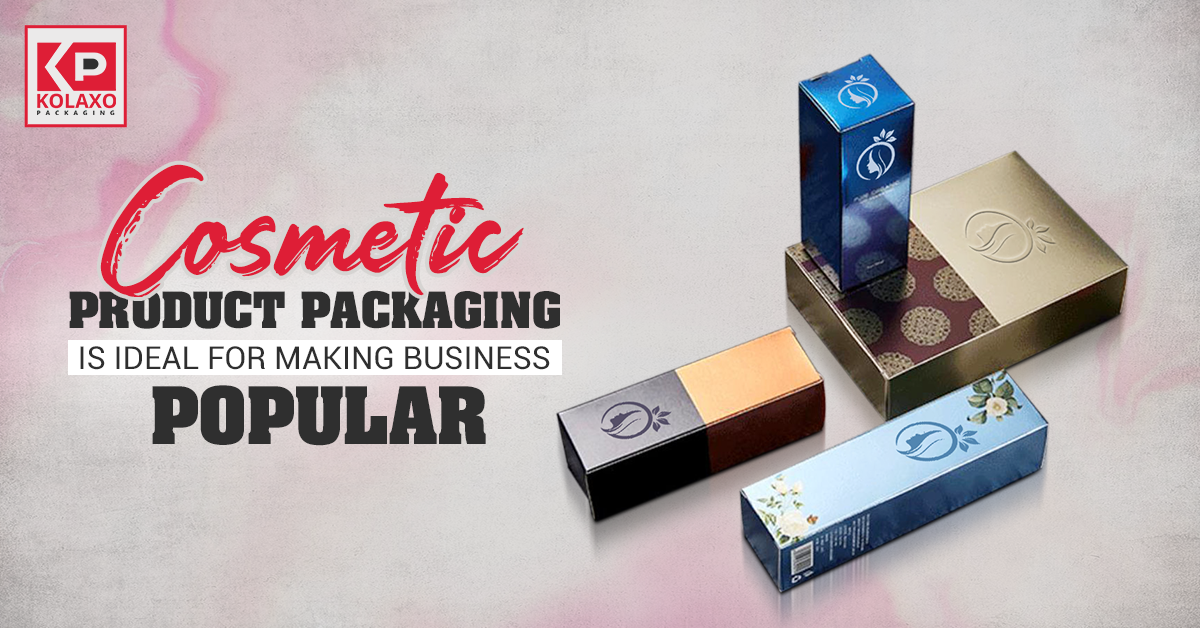 Cosmetic Product Packaging is Ideal for Making Business Popular