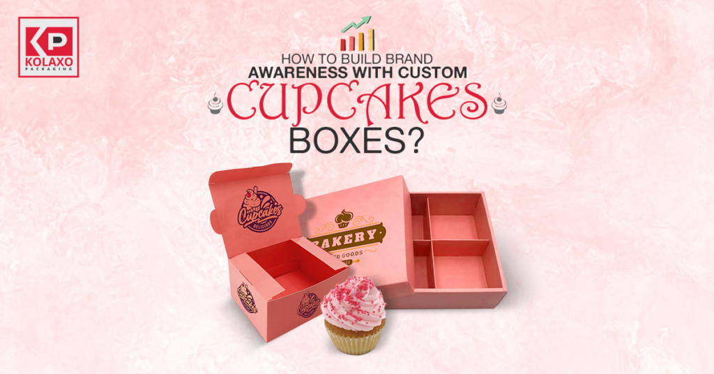 How to Build Brand Awareness with Custom Cupcake Boxes?