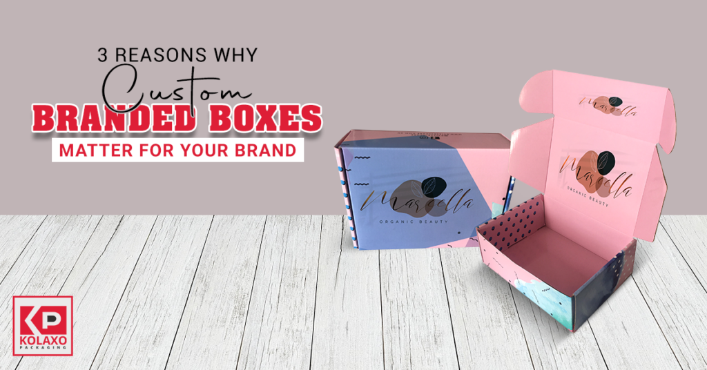 3 Reasons Why Custom Branded Boxes Matter for Your Brand