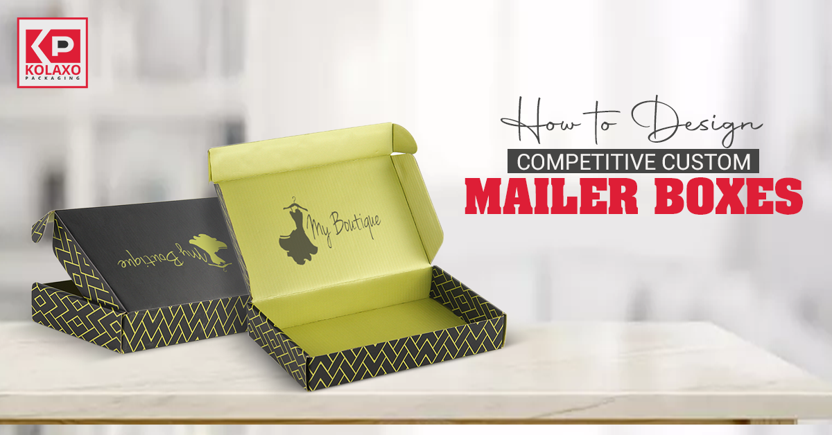 How to Design Competitive Custom Mailer Boxes