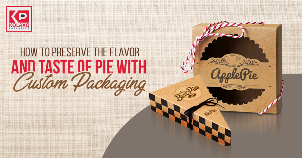 How To Preserve The Flavor and Taste Of Pie with Custom Packaging