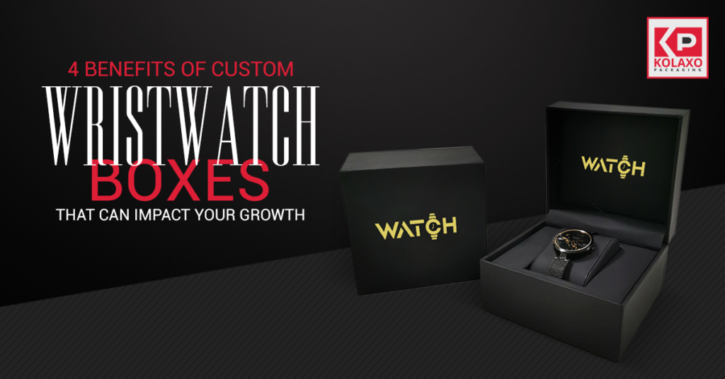 4 Benefits of Custom Wristwatch Boxes That Can Impact Your Growth