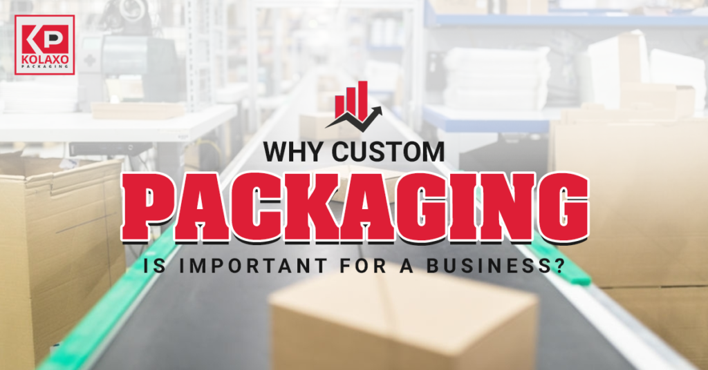 Why custom packaging is important for a business?