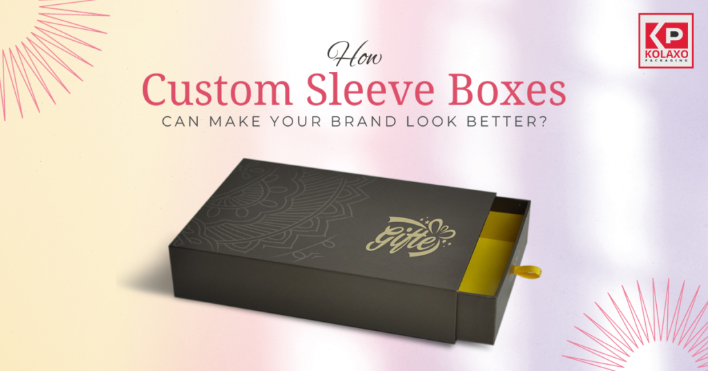 <strong>How Custom Sleeve Boxes Can Make Your Brand Look Better?</strong>