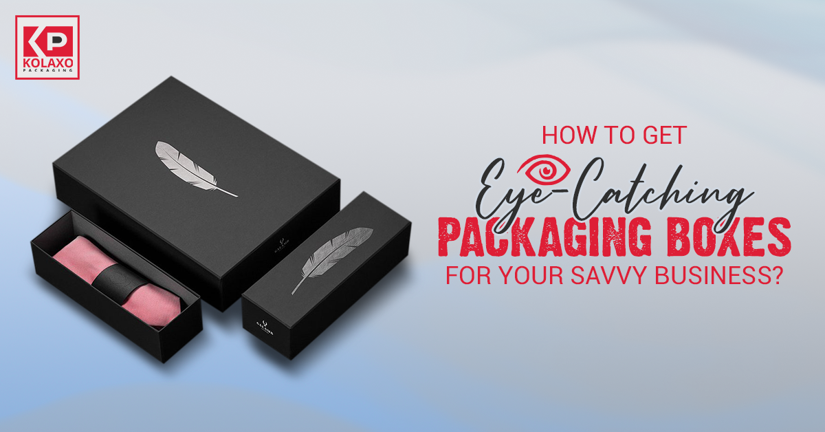 <strong>How to Get Eye-Catching Packaging Boxes for Your Savvy Business?</strong>