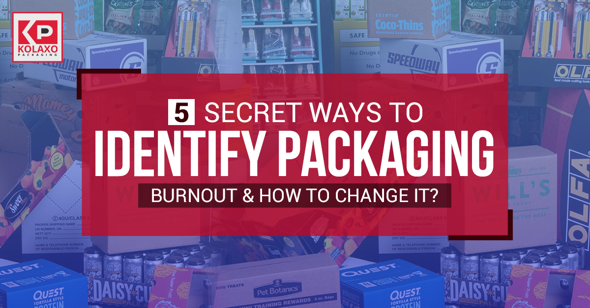 5 Secret Ways to Identify Packaging Burnout & How to Change it?